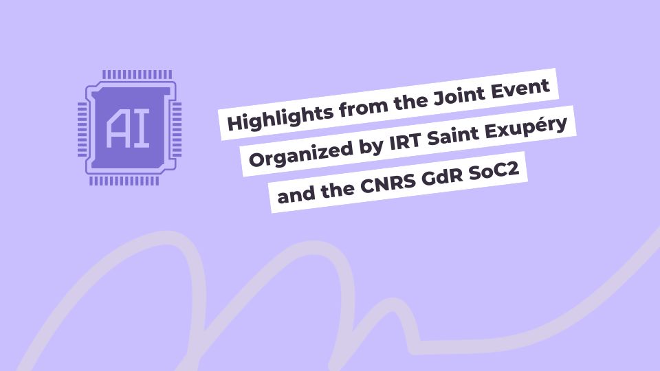 Highlights from the Joint Event Organized by IRT Saint Exupéry and the CNRS GdR SoC2