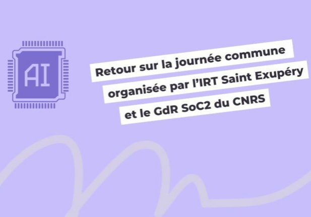 Retour sur la journée commune organisée par l’IRT Saint Exupéry et le GdR SoC2 du CNRS